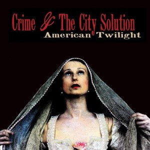 Crime & The City Solution American Twilight